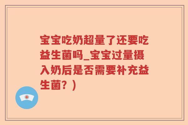 宝宝吃奶超量了还要吃益生菌吗_宝宝过量摄入奶后是否需要补充益生菌？)
