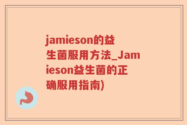 jamieson的益生菌服用方法_Jamieson益生菌的正确服用指南)