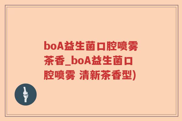 boA益生菌口腔喷雾茶香_boA益生菌口腔喷雾 清新茶香型)
