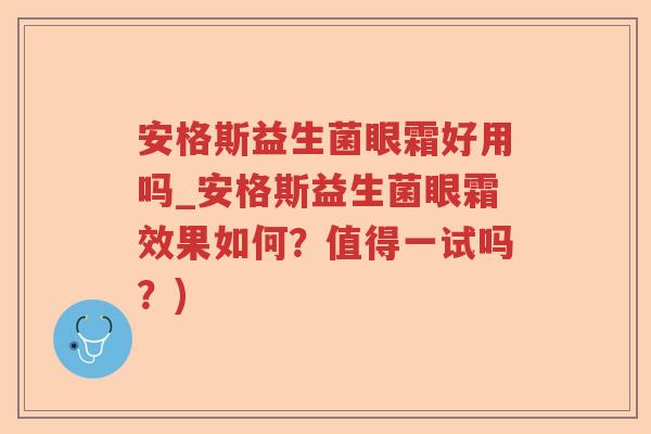 安格斯益生菌眼霜好用吗_安格斯益生菌眼霜效果如何？值得一试吗？)