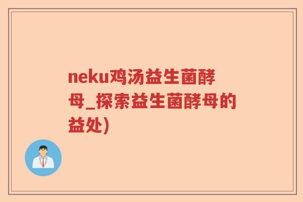 neku鸡汤益生菌酵母_探索益生菌酵母的益处)