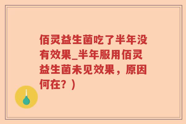 佰灵益生菌吃了半年没有效果_半年服用佰灵益生菌未见效果，原因何在？)