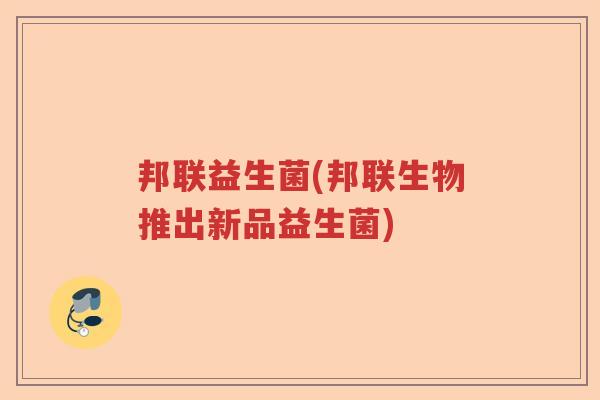 邦联益生菌(邦联生物推出新品益生菌)