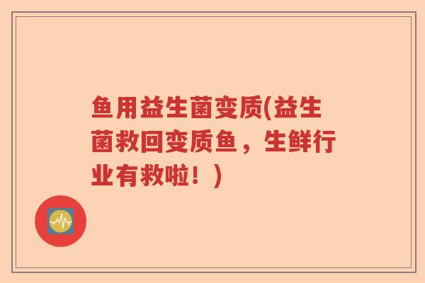 鱼用益生菌变质(益生菌救回变质鱼，生鲜行业有救啦！)