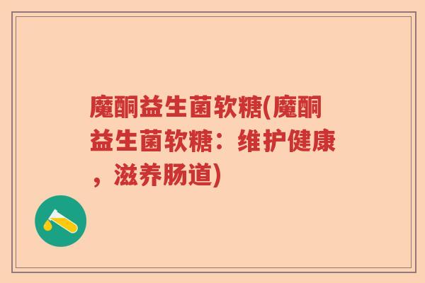 魔酮益生菌软糖(魔酮益生菌软糖：维护健康，滋养肠道)