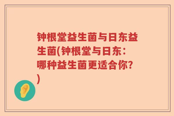 钟根堂益生菌与日东益生菌(钟根堂与日东：哪种益生菌更适合你？)