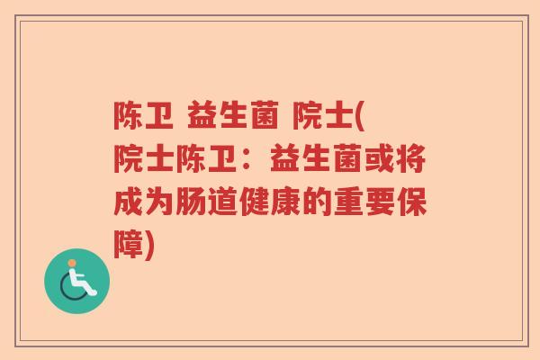 陈卫 益生菌 院士(院士陈卫：益生菌或将成为肠道健康的重要保障)