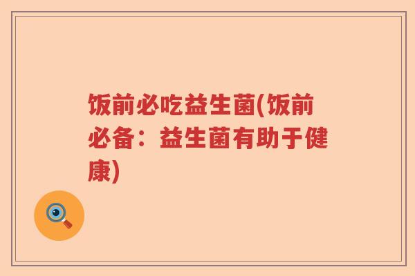 饭前必吃益生菌(饭前必备：益生菌有助于健康)