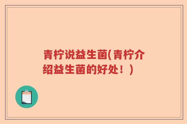 青柠说益生菌(青柠介绍益生菌的好处！)