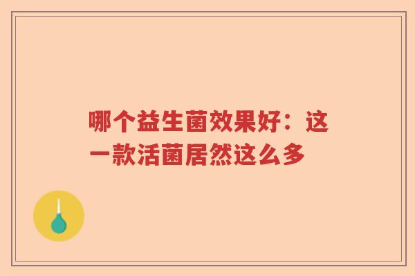 哪个益生菌效果好：这一款活菌居然这么多