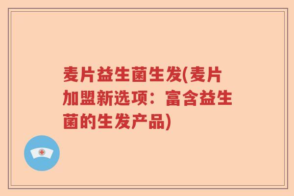 麦片益生菌生发(麦片加盟新选项：富含益生菌的生发产品)