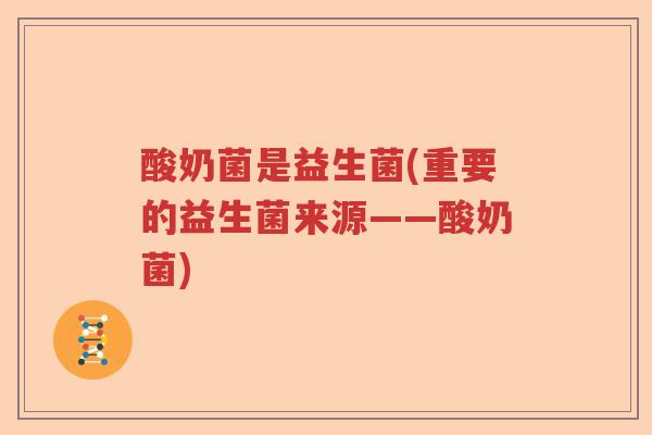 酸奶菌是益生菌(重要的益生菌来源——酸奶菌)