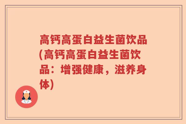 高钙高蛋白益生菌饮品(高钙高蛋白益生菌饮品：增强健康，滋养身体)
