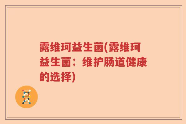 露维珂益生菌(露维珂益生菌：维护肠道健康的选择)