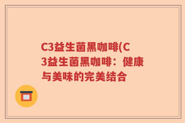 C3益生菌黑咖啡(C3益生菌黑咖啡：健康与美味的完美结合