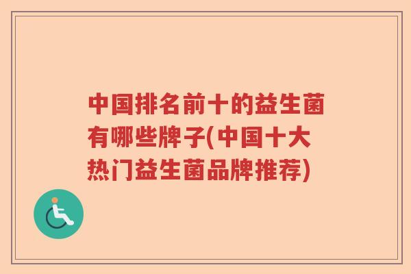 中国排名前十的益生菌有哪些牌子(中国十大热门益生菌品牌推荐)