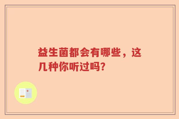 益生菌都会有哪些，这几种你听过吗？