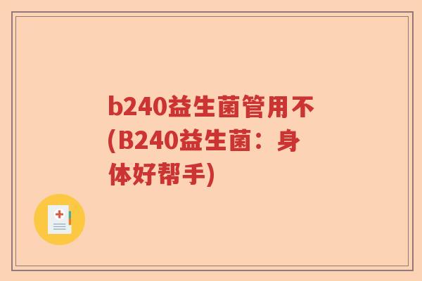 b240益生菌管用不(B240益生菌：身体好帮手)