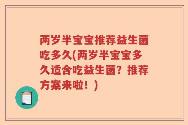 两岁半宝宝推荐益生菌吃多久(两岁半宝宝多久适合吃益生菌？推荐方案来啦！)