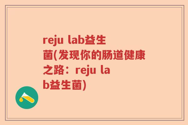 reju lab益生菌(发现你的肠道健康之路：reju lab益生菌)
