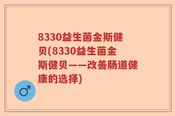8330益生菌金斯健贝(8330益生菌金斯健贝——改善肠道健康的选择)