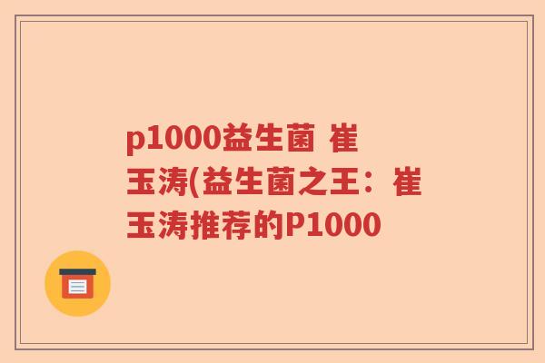 p1000益生菌 崔玉涛(益生菌之王：崔玉涛推荐的P1000