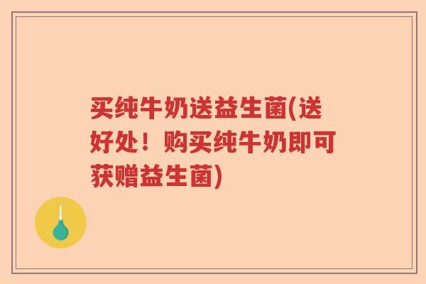 买纯牛奶送益生菌(送好处！购买纯牛奶即可获赠益生菌)