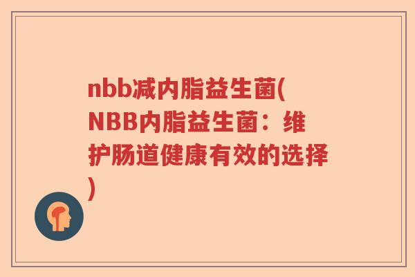 nbb减内脂益生菌(NBB内脂益生菌：维护肠道健康有效的选择)
