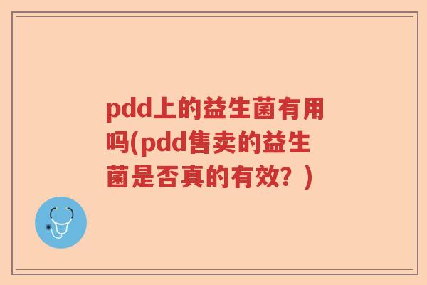 pdd上的益生菌有用吗(pdd售卖的益生菌是否真的有效？)
