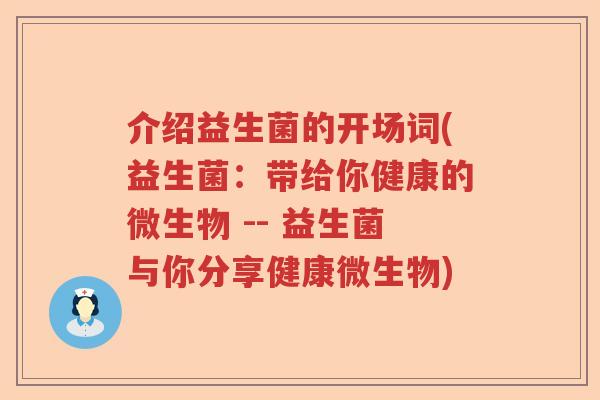 介绍益生菌的开场词(益生菌：带给你健康的微生物 -- 益生菌与你分享健康微生物)