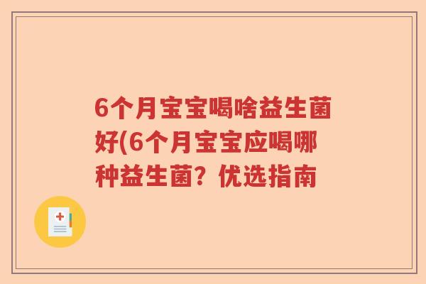6个月宝宝喝啥益生菌好(6个月宝宝应喝哪种益生菌？优选指南