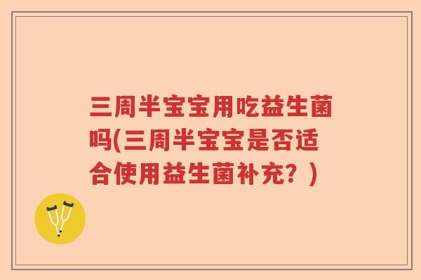三周半宝宝用吃益生菌吗(三周半宝宝是否适合使用益生菌补充？)