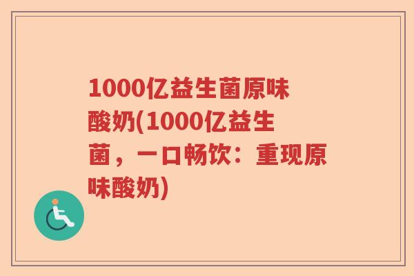 1000亿益生菌原味酸奶(1000亿益生菌，一口畅饮：重现原味酸奶)