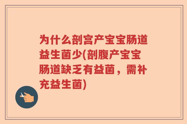 为什么剖宫产宝宝肠道益生菌少(剖腹产宝宝肠道缺乏有益菌，需补充益生菌)
