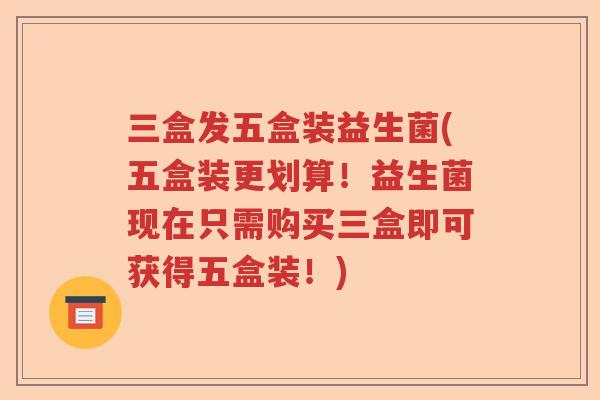 三盒发五盒装益生菌(五盒装更划算！益生菌现在只需购买三盒即可获得五盒装！)