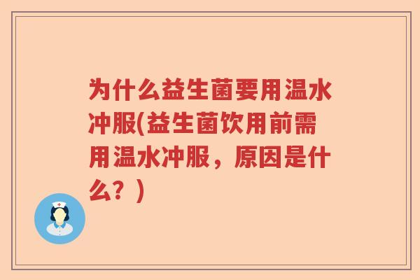 为什么益生菌要用温水冲服(益生菌饮用前需用温水冲服，原因是什么？)