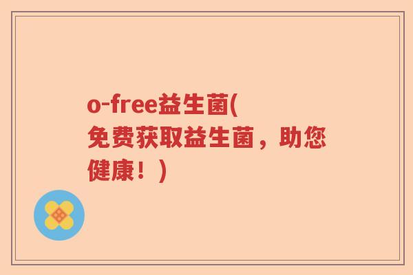 o-free益生菌(免费获取益生菌，助您健康！)