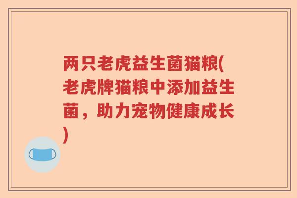 两只老虎益生菌猫粮(老虎牌猫粮中添加益生菌，助力宠物健康成长)