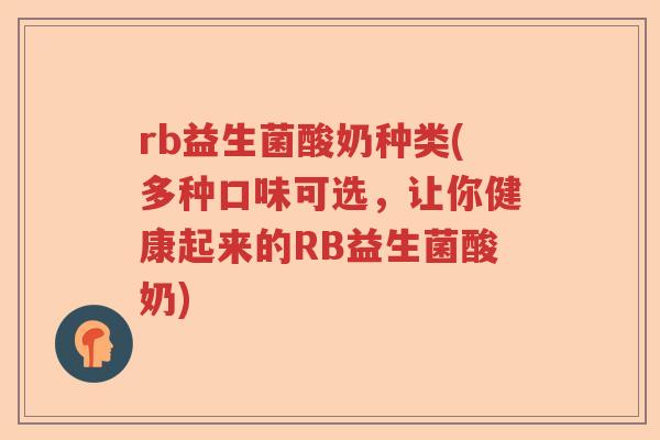 rb益生菌酸奶种类(多种口味可选，让你健康起来的RB益生菌酸奶)