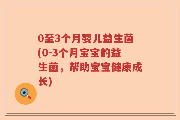 0至3个月婴儿益生菌(0-3个月宝宝的益生菌，帮助宝宝健康成长)