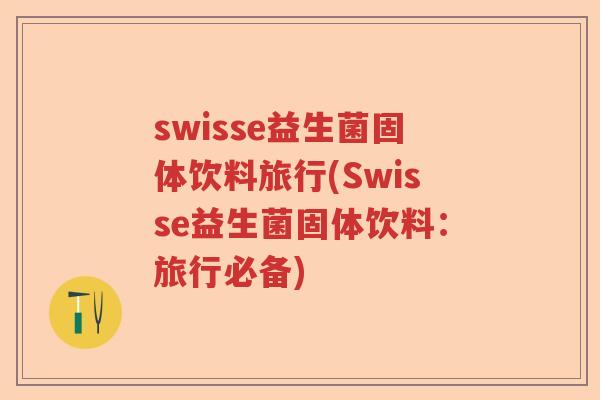 swisse益生菌固体饮料旅行(Swisse益生菌固体饮料：旅行必备)