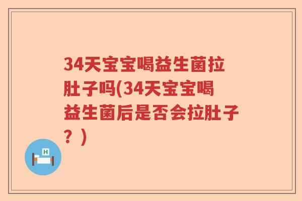 34天宝宝喝益生菌拉肚子吗(34天宝宝喝益生菌后是否会拉肚子？)