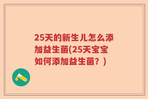 25天的新生儿怎么添加益生菌(25天宝宝如何添加益生菌？)