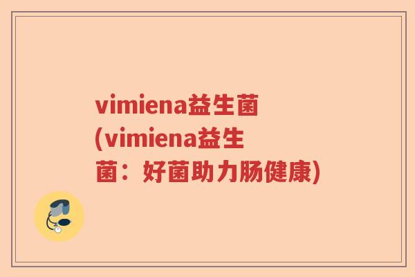 vimiena益生菌(vimiena益生菌：好菌助力肠健康)