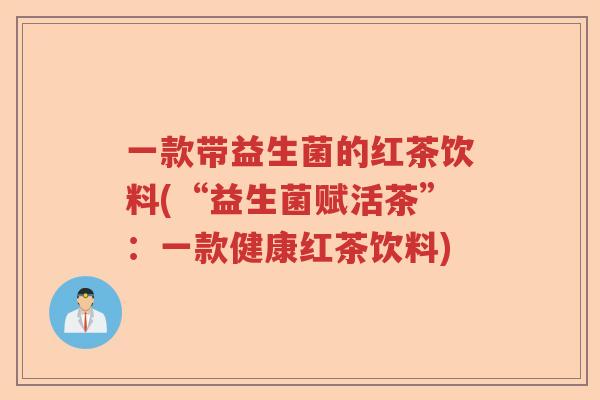 一款带益生菌的红茶饮料(“益生菌赋活茶”：一款健康红茶饮料)