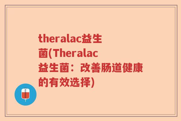 theralac益生菌(Theralac益生菌：改善肠道健康的有效选择)