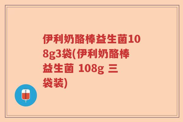 伊利奶酪棒益生菌108g3袋(伊利奶酪棒益生菌 108g 三袋装)