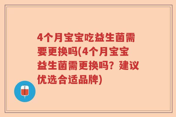 4个月宝宝吃益生菌需要更换吗(4个月宝宝益生菌需更换吗？建议优选合适品牌)