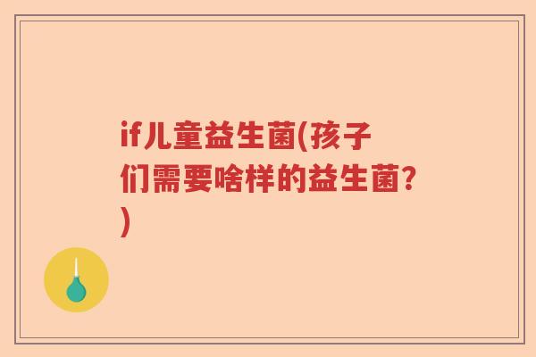if儿童益生菌(孩子们需要啥样的益生菌？)