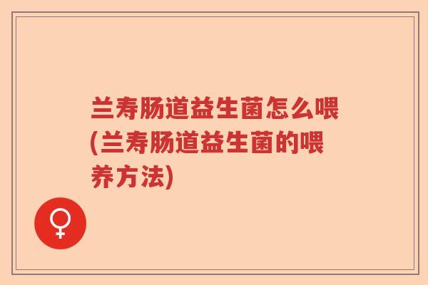 兰寿肠道益生菌怎么喂(兰寿肠道益生菌的喂养方法)